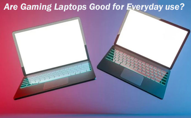 are-gaming-laptops-good-for-everyday-use