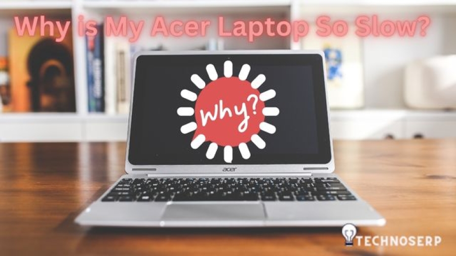 Why is My Acer Laptop So Slow